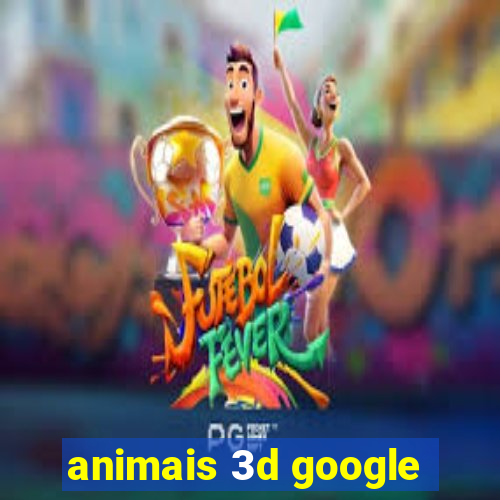 animais 3d google